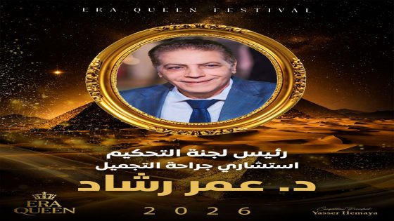 الدكتور عمر رشاد رئيسًا للجنة تحكيم ERA Queen International 2026